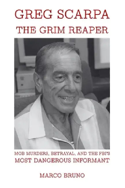 Greg Scarpa, The Grim Reaper: Mob Murders, Betrayal, and the FBI's Most Dangerous Informant by Marco Bruno