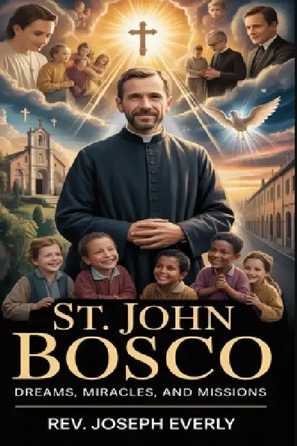 St. John Bosco: Dreams, Miracles, and Missions by Joseph Everly