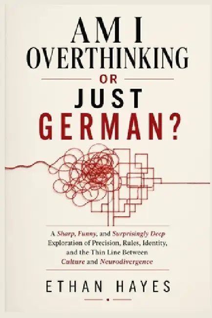 Am I Overthinking or Just German?: A Sharp, Funny, and Surprisingly Deep Exploration of Perfectionism, Rules, Feelings, and the Fine Line Between Cult by Ethan Hayes