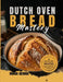 DUTCH OVEN BREAD Mastery: From Basic Loaves to Artisan-Level Baking - Master Crusty Sourdough, Rustic Boules, Sandwich Bread, Whole Grain Recipes, Fer by Maria George