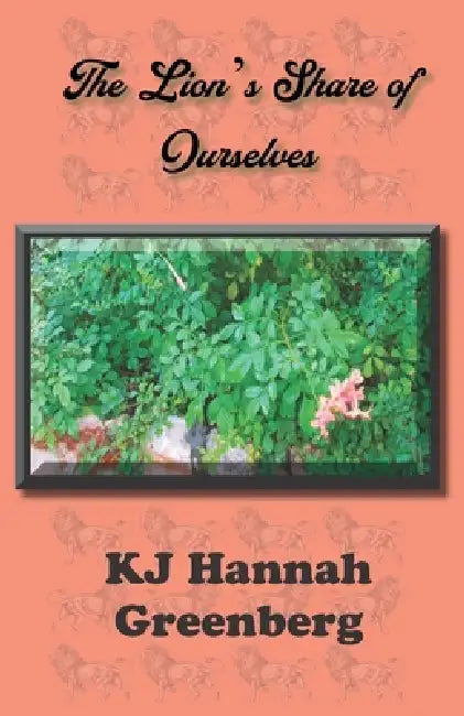 The Lion's Share of Ourselves by Kj Hannah Greenberg