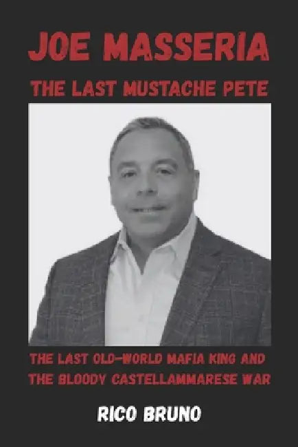 Joe Masseria, The Last Mustache: The Last Old-World Mafia King and the Bloody Castellammarese War Rico Bruno by Rico Bruno