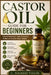 Castor Oil Guide for Beginners: Natural Remedies, Hair Growth & Wellness Benefits Made Simple by C. Solmere Vaelor