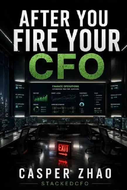 After You Fire Your CFO: Build an AI Enabled Finance Department that Never Sleeps by Casper Zhao