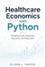 Healthcare Economics with Python: Modeling Costs, Outcomes, Insurance, and Policy Data by Alice Schwartz, Oliver J. Thatch