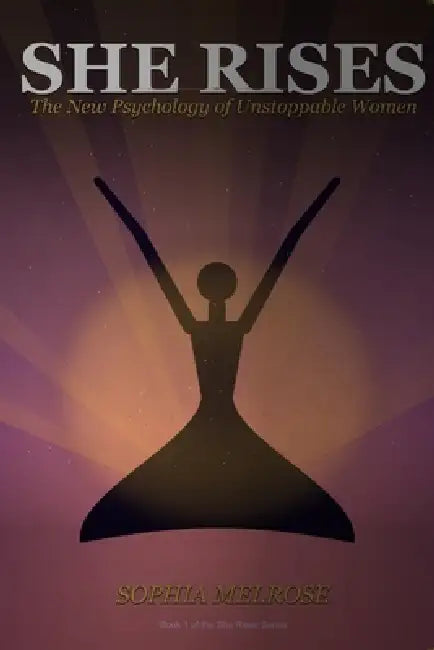 She Rises: The New Psychology of Unstoppable Women: Every Woman Deserves to Feel This Good About Herself by Sophia Melrose
