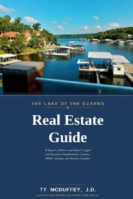 The Lake of the Ozarks Real Estate Guide: A Buyer's, Seller's, and Owner's Legal and Practical Handbook for Camden, Miller, Morgan, and Benton Countie by Ty McDuffey
