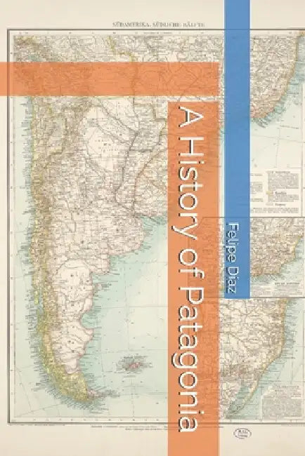 A History of Patagonia by Felipe Díaz
