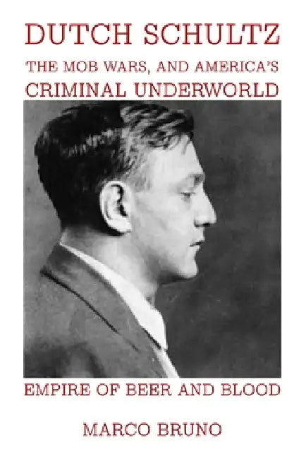 Empire of Beer and Blood: Dutch Schultz, the Mob Wars, and America's Criminal Underworld by Marco Bruno