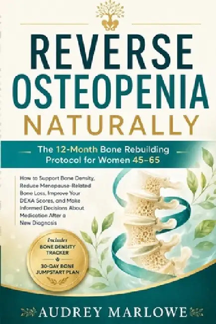 Reverse Osteopenia Naturally: The 12-Month Bone Rebuilding Protocol for Women 45-65: How to Support Bone Density, Reduce Menopause-Related Bone Loss a by Audrey Marlowe
