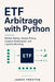 ETF Arbitrage with Python: Market Making, Basket Pricing, Creation-Redemption, and Liquidity Modeling by Alice Schwartz, James Preston