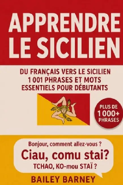 Apprendre le sicilien: 1 001 phrases et mots essentiels pour débutants, du français vers le sicilien by Bailey Barney
