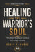 Healing the Warrior's Soul: Why Inner Healing Is Essential for Lasting Authority by Roger D. Muñoz
