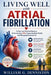 Living Well with Atrial Fibrillation: A Clear and Practical Guide to Understanding AFib, Supporting Heart Health, and Managing Everyday Life by William G. Denniston