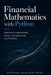 Financial Mathematics with Python: Methods for Interest Rates, Bonds, Derivatives, Risk, and Portfolios by Danny Munrow, Hayden Van Der Post