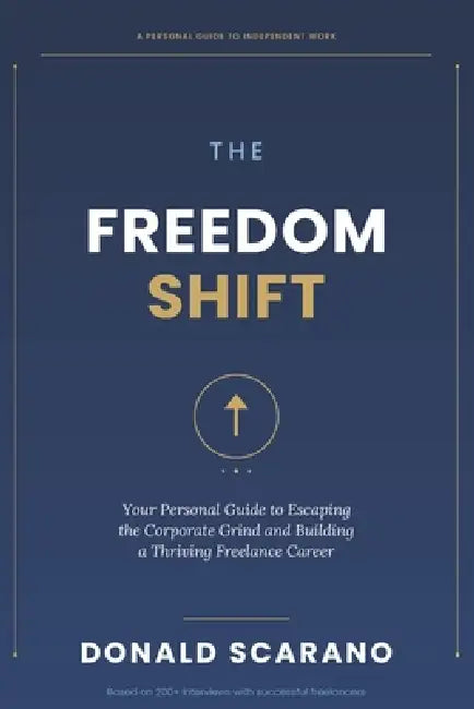 The Freedom Shift: Your Personal Guide to Escaping the Corporate Grind and Building a Thriving Freelance Career by Donald Scarano