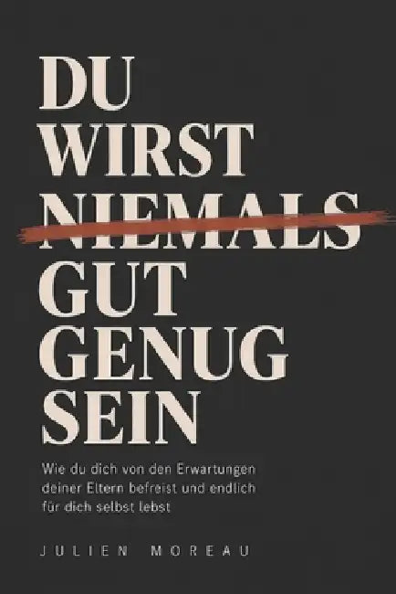Du wirst niemals gut genug sein: Und warum genau das deine größte Chance ist by Julien Moreau