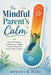 The Mindful Parent's Calm: Practical Strategies to Master Your Triggers, Stop the Yelling, and Foster a Peaceful Home by Raxana D. Hake