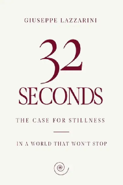 32 seconds: The Case for Stillness in a World That Won't Stop by Giuseppe Lazzarini