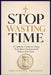 Stop Wasting Time: A Catholic Guide to Using Your Most Precious Gift Before It Is Gone by Philomena Therese
