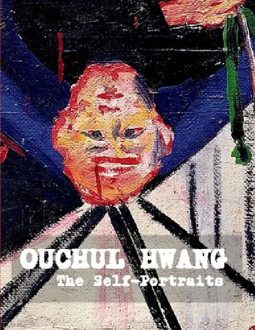 The Self-Portraits of Ouchul Hwang: Painting, Drawing, and the Process of Becoming by Ouchul Hwang