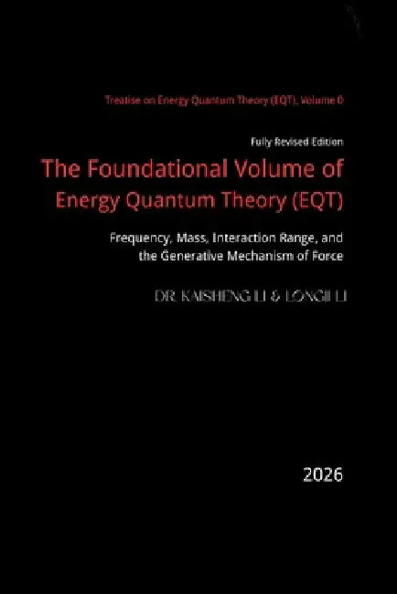 The Foundational Volume of Energy Quantum Theory: Frequency, Mass, Interaction Range, and the Generative Mechanism of Force by Longji Li, Kaisheng Li