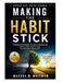 Making the Habit Stick: Proven Strategies to Build Discipline, Break Bad Habits, and Transform Your Life by Maddox M. Whitman