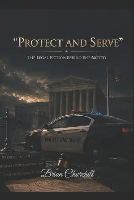 "Protect and Serve": The Legal Fiction Behind the Motto by Brian Churchill