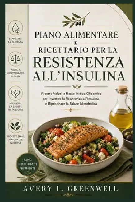 Piano Alimentare e Ricettario per la Resistenza all'Insulina: Ricette Veloci a Basso Indice Glicemico per Invertire la Resistenza all'Insulina e Ripri by Avery L. Greenwell