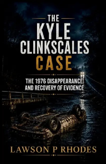 The Kyle Clinkscales Case: The 1976 Disappearance and Recovery of Evidence by Lawson P. Rhodes