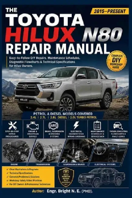 THE TOYOTA HILUX N80 REPAIR MANUAL (2015-Present): Easy-to-Follow DIY Repairs, Maintenance Schedules, Diagnostic Flowcharts & Technical Specifications by Engr Bright N. E. (Phd)