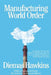 Manufacturing World Order: The China Dream, the Modern Silk Roads, and the New Institutions Shaping a World Made in China by Indra Kusumawardhana, Diemas Sukma Hawkins