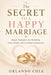The Secret to a Happy Marriage: Deep Principles for Building Love, Peace, and Lasting Connection by Orlando Cole