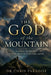 The God of the Mountain: Sacred Moments Where Heaven Touched Earth by Chris Paradise