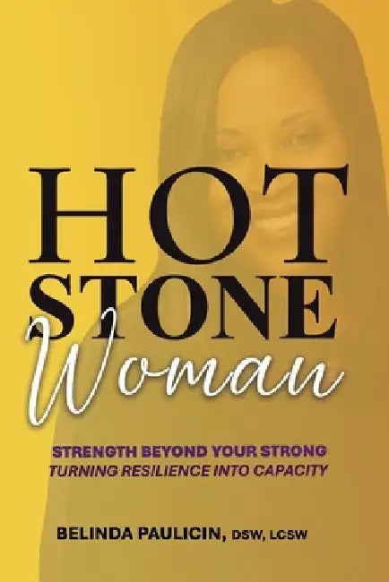 Hot Stone Woman: Strength Beyond Your Strong. Turning Resilience Into Capacity. by Dsw Lcsw Paulicin