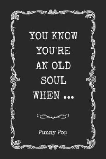 You Know You're An Old Soul When: Hilarious Gag Gift Book for Introverts, Deep Thinkers, Empaths & Wise-Beyond-Years Humans Perfect Funny Present for by Punny Pop
