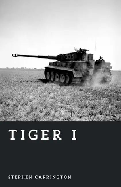 Tiger I: Germany's Steel Behemoth by Stephen Carrington