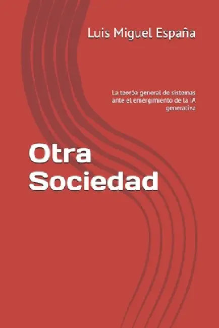 Otra Sociedad: La teoróa general de sistemas ante el emergimiento de la IA generativa by Luis Miguel España