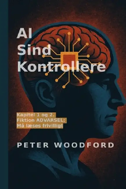 AI Sind Kontrollere: Kapitel 1 og 2. Fiktion ADVARSEL: Må læses frivilligt by Peter Woodford