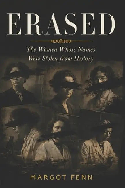 Erased: The Women Whose Names Were Stolen from History by Margot Fenn