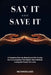 Say It And Save It: A Complete Step-by-Step System for Having the Conversations That Matter Most How to handle difficult conversations Communication s by Metanoia Labs