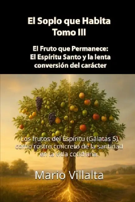 El Soplo que Habita, Volumen III: El Fruto que Permanece: El Espíritu Santo y la lenta conversión del carácter by Mario Villalta