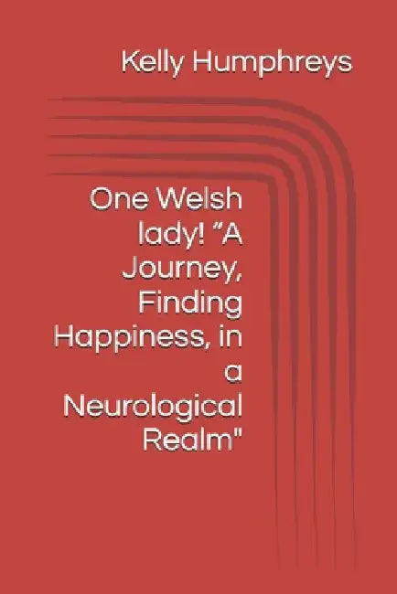 One Welsh lady! "A Journey, Finding Happiness, in a Neurological Realm" by Kelly Humphreys