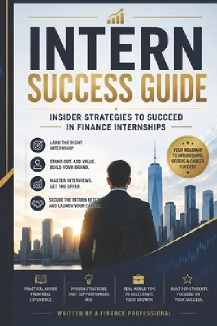 Intern Success Guide: Insider Strategies to Succeed in Finance Internships by Shubhi Saxena