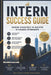 Intern Success Guide: Insider Strategies to Succeed in Finance Internships by Shubhi Saxena