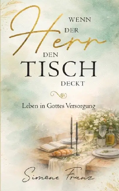 Wenn der Herr den Tisch deckt: Leben in Gottes Versorgung by Simone Franz