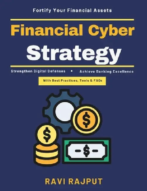 Financial Cyber Strategy: Resilient Financial Systems Digital Banking Compliance Advanced Banking Encryption Modern Banking Threats Cyber Risk Managem by Ravi Rajput