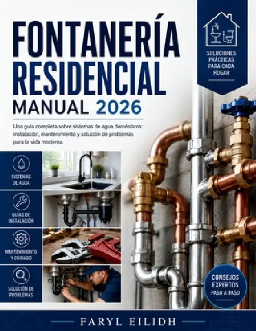 Fontanería Residencial Manual: Una guía completa sobre sistemas de agua domésticos: instalación, mantenimiento y solución de problemas para la vida mo by Faryl Eilidh