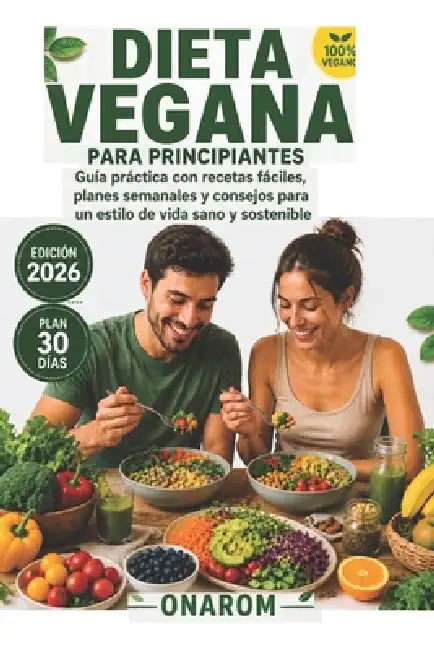 Dieta Vegana Para Principiantes: Guía práctica con recetas fáciles, planes semanales y consejos para un estilo de vida saludable y sostenible by Onarom