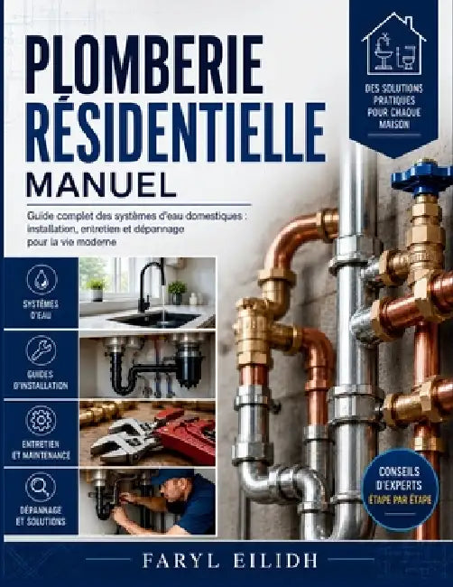 Plomberie Résidentielle Manuel: Guide complet des systèmes d'eau domestiques: installation, entretien et dépannage pour la vie moderne by Faryl Eilidh